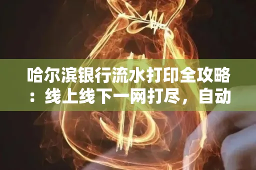 哈尔滨银行流水打印全攻略:线上线下一网打尽,自动截取轻松搞定