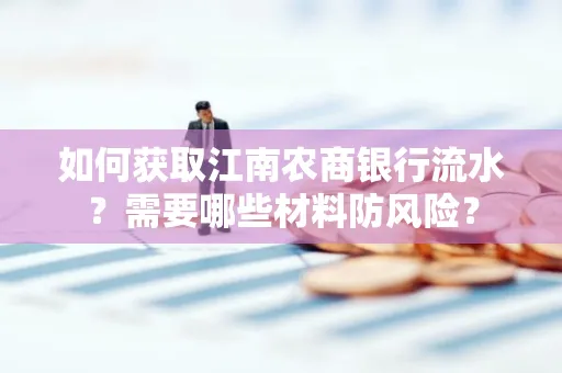 如何获取江南农商银行流水?需要哪些材料防风险?