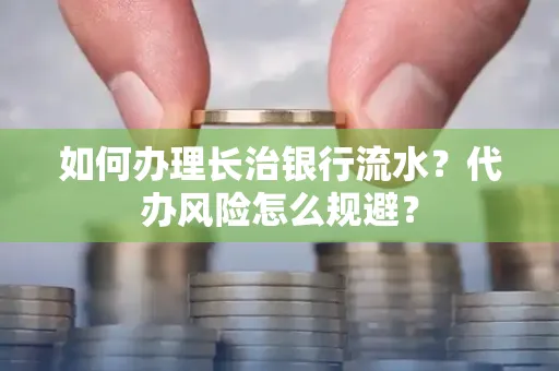 如何办理长治银行流水?代办风险怎么规避?