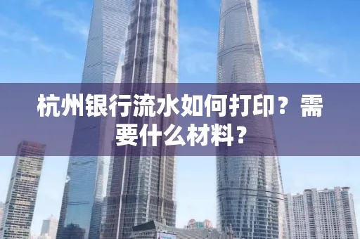 杭州银行流水如何打印？需要什么材料？