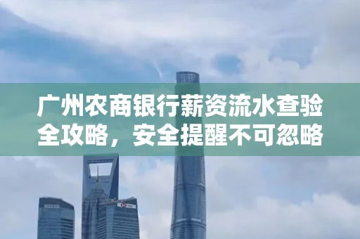 广州农商银行薪资流水查验全攻略,安全提醒不可忽略