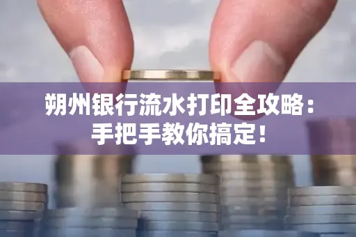 朔州银行流水打印全攻略:手把手教你搞定!