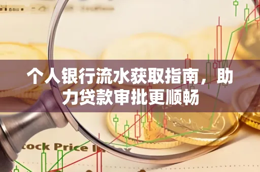 个人银行流水获取指南，助力贷款审批更顺畅