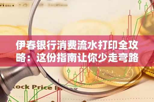 伊春银行消费流水打印全攻略:这份指南让你少走弯路 伊春银行消费流水打印全攻略:这份指南让你少走弯路