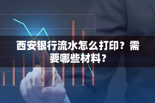 西安银行流水怎么打印?需要哪些材料?