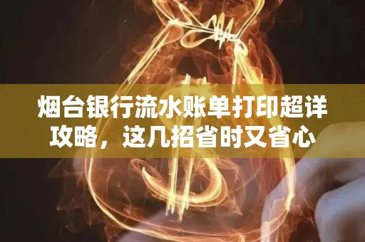烟台银行流水账单打印超详攻略,这几招省时又省心