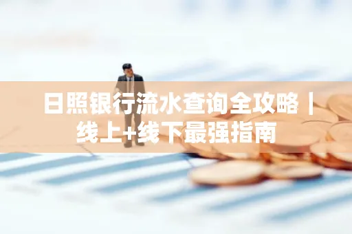 日照银行流水查询全攻略|线上+线下最强指南