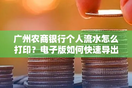广州农商银行个人流水怎么打印?电子版如何快速导出?