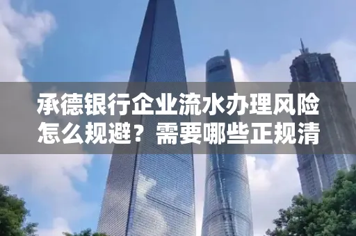 承德银行企业流水办理风险怎么规避?需要哪些正规清分策略?