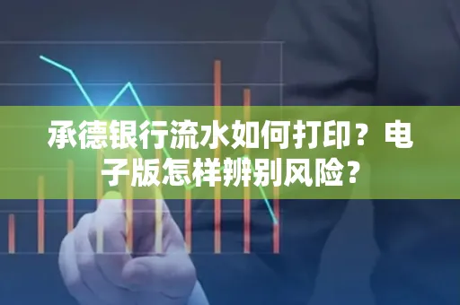承德银行流水如何打印?电子版怎样辨别风险?