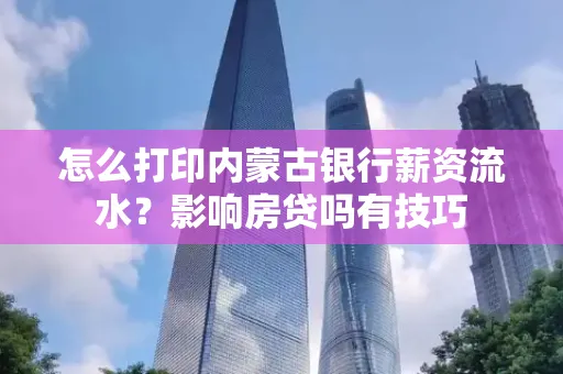 怎么打印内蒙古银行薪资流水?影响房贷吗有技巧