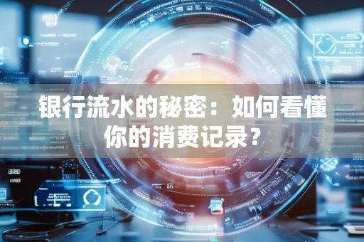 银行流水的秘密:如何看懂你的消费记录?