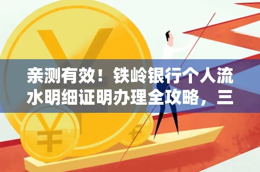 亲测有效!铁岭银行个人流水明细证明办理全攻略,三天拿证不绕路