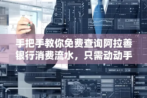 手把手教你免费查询阿拉善银行消费流水,只需动动手指就能完成