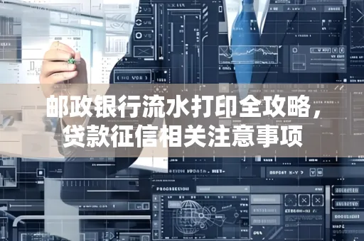 邮政银行流水打印全攻略,贷款征信相关注意事项