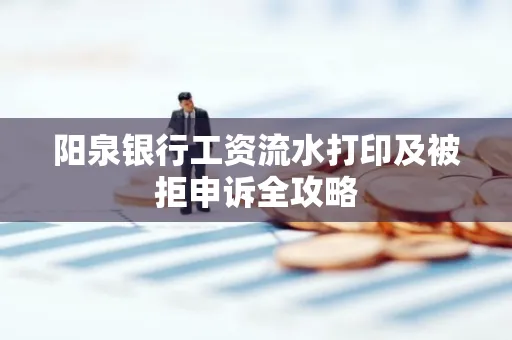 阳泉银行工资流水打印及被拒申诉全攻略