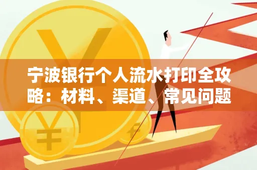宁波银行个人流水打印全攻略:材料、渠道、常见问题一网打尽