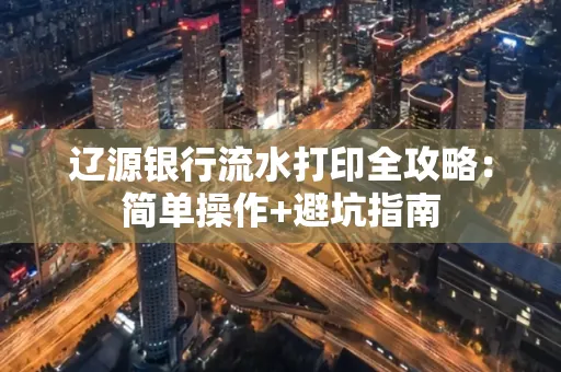 辽源银行流水打印全攻略:简单操作+避坑指南